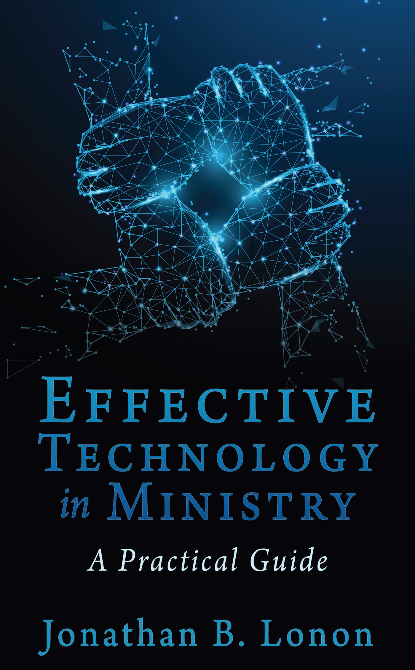 Cover image of the book, "Effective Technology in Ministry: A Practical Guide", authored by the founder of The Church Tech Club, Jonathan Lonon.